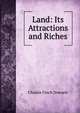 Land: Its Attractions and Riches, Charles Finch Dowsett 