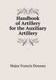 Handbook of Artillery for the Auxiliary Artillery, Major Francis Downes 