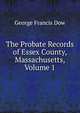 The Probate Records of Essex County, Massachusetts, Volume 1, George Francis Dow 