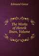 The Works of Henrik Ibsen, Volume 8, Gosse Edmund 