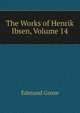 The Works of Henrik Ibsen, Volume 14, Gosse Edmund 