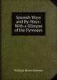 Spanish Ways and By-Ways: With a Glimpse of the Pyrenees, William Howe Downes 