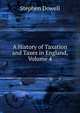 A History of Taxation and Taxes in England, Volume 4, Stephen Dowell 