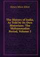 The History of India, As Told by Its Own Historians: The Muhammadan Period, Volume 5, Elliot, H. M. (Henry Miers), Sir, 1808-1853 
