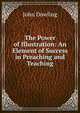 The Power of Illustration: An Element of Success in Preaching and Teaching, John Dowling 