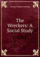 The Wreckers: A Social Study, George Thomas Dowling 