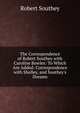 The Correspondence of Robert Southey with Caroline Bowles: To Which Are Added: Correspondence with Shelley, and Southey's Dreams, Robert Southey 