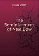The Reminiscences of Neal Dow, NEAL DOW 