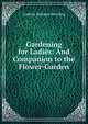 Gardening for Ladies: And Companion to the Flower-Garden, Andrew Jackson Downing 