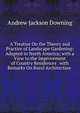 A Treatise On the Theory and Practice of Landscape Gardening: Adapted to North America; with a View to the Improvement of Country Residences . with Remarks On Rural Architecture ., Andrew Jackson Downing 