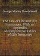 The Law of Life and Fire Insurances: With an Appendix of Comparative Tables of Life Insurance, George Morley Dowdeswell 
