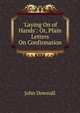 'Laying On of Hands': Or, Plain Letters On Confirmation, John Downall 