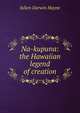 Na-kupuna: the Hawaiian legend of creation, Julien Darwin Hayne 