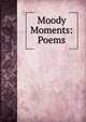 Moody Moments: Poems, 