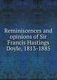 Reminiscences and opinions of Sir Francis Hastings Doyle, 1813-1885, 