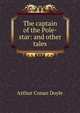 The captain of the Pole-star: and other tales, Doyle Arthur Conan 
