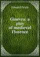 Ginevra: a play of medieval Florence, Edward Doyle 