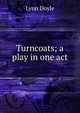 Turncoats; a play in one act, Lynn Doyle 