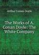 The Works of A. Conan Doyle: The White Company, Doyle Arthur Conan 