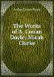 The Works of A. Conan Doyle: Micah Clarke, Doyle Arthur Conan 