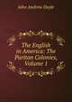 The English in America: The Puritan Colonies, Volume 1, Doyle John Andrew 