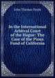 In the International Arbitral Court of the Hague: The Case of the Pious Fund of California, John Thomas Doyle 