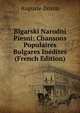 Blgarski Narodni Piesni: Chansons Populaires Bulgares Inedites (French Edition), Auguste Dozon 