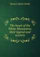The heart of the White Mountains; their legend and scenery, Drake, Samuel Adams 