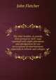 The elder brother. A comedy. First printed in 1637; now reprinted with slight alterations and abridgement for use on occasions of entertainment, especially in schools and colleges, Fletcher, John 