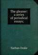 The gleaner: a series of periodical essays;, Nathan Drake 