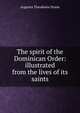 The spirit of the Dominican Order: illustrated from the lives of its saints, Augusta Theodosia Drane 