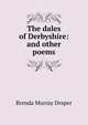 The dales of Derbyshire: and other poems, Brenda Murray Draper 