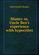 Shams: or, Uncle Ben's experience with hypocrites, John Smith Draper 