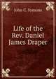 Life of the Rev. Daniel James Draper, John C. Symons 