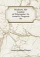 Madison, the Capital of Wisconsin: Its Growth, Progress &c, Lyman Copeland Draper 