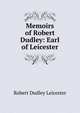 Memoirs of Robert Dudley: Earl of Leicester, Robert Dudley Leicester 