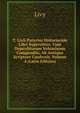 T. Livii Patavini Historiarum Libri Superstites: Cum Deperditorum Voluminum Compendiis, Ab Antiquo Scriptore Confectis, Volume 4 (Latin Edition), Livy 