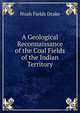 A Geological Reconnaissance of the Coal Fields of the Indian Territory, Noah Fields Drake 