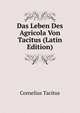 Das Leben Des Agricola Von Tacitus (Latin Edition), Tacitus Cornelius 