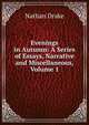 Evenings in Autumn: A Series of Essays, Narrative and Miscellaneous, Volume 1, Nathan Drake 