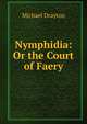 Nymphidia: Or the Court of Faery, Drayton Michael 