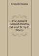 The Ancient Cornish Drama, Ed. and Tr. by E. Norris, Cornish Drama 