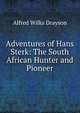 Adventures of Hans Sterk: The South African Hunter and Pioneer, Alfred Wilks Drayson 