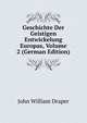 Geschichte Der Geistigen Entwickelung Europas, Volume 2 (German Edition), Draper John William 