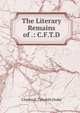 The Literary Remains of .: C.F.T.D., Charles F. Tyrwhitt Drake 