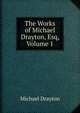 The Works of Michael Drayton, Esq, Volume 1, Drayton Michael 