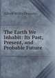 The Earth We Inhabit: Its Past, Present, and Probable Future, Alfred Wilks Drayson 