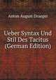 Ueber Syntax Und Stil Des Tacitus (German Edition), Anton August Draeger 