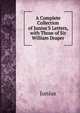 A Complete Collection of Junius'S Letters, with Those of Sir William Draper, Junius 
