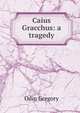 Caius Gracchus: a tragedy, Odin Gregory 